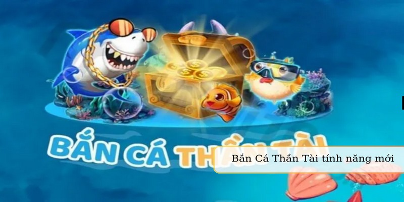 Nhà cái cập nhật tính năng mới trong bắn cá Thần Tài