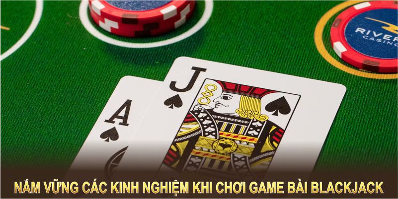 Nắm vững các kinh nghiệm khi chơi game bài Blackjack